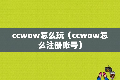 ccwow怎么玩（ccwow怎么注册账号）
