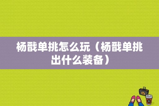 杨戬单挑怎么玩（杨戬单挑出什么装备）